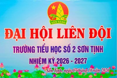 ĐẠI HỘI LIÊN ĐỘI TRƯỜNG TIỂU HỌC SỐ 2 SƠN TỊNH NHIỆM KỲ 2026 – 2027
